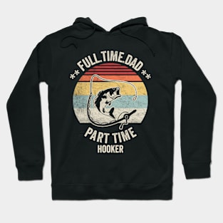 Full Time Dad Part Time Hooker Funny Fishing Fisherman Dad Boyfriend Husband Gift Hoodie